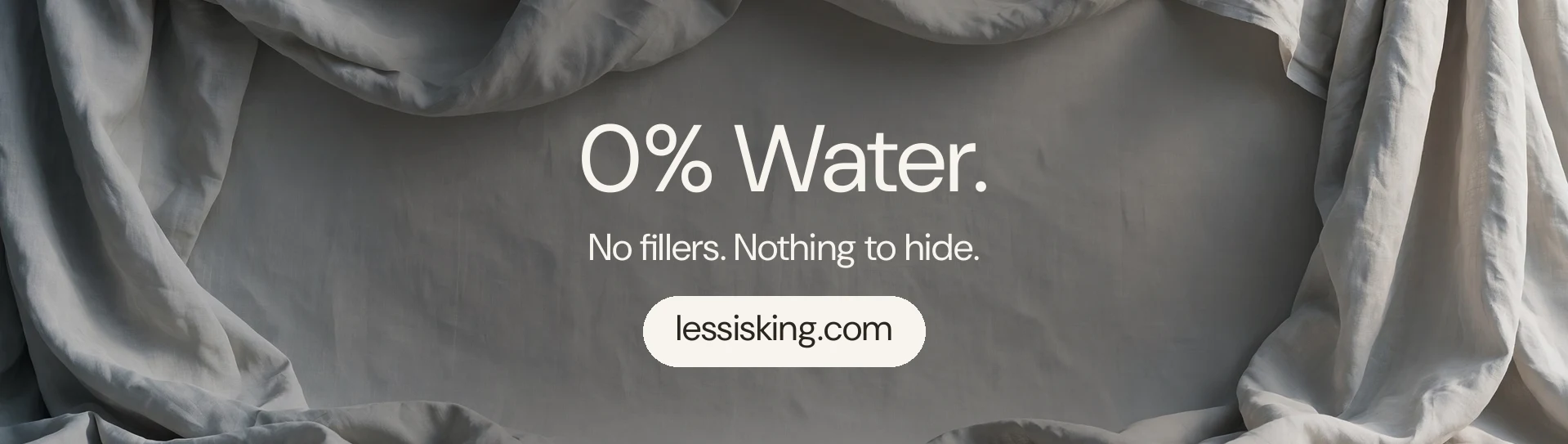 Less Is King – 0% Water